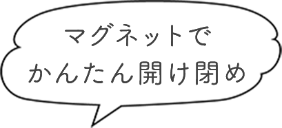 マグネットでかんたん開け閉め